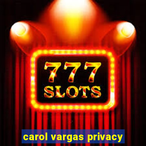 carol vargas privacy